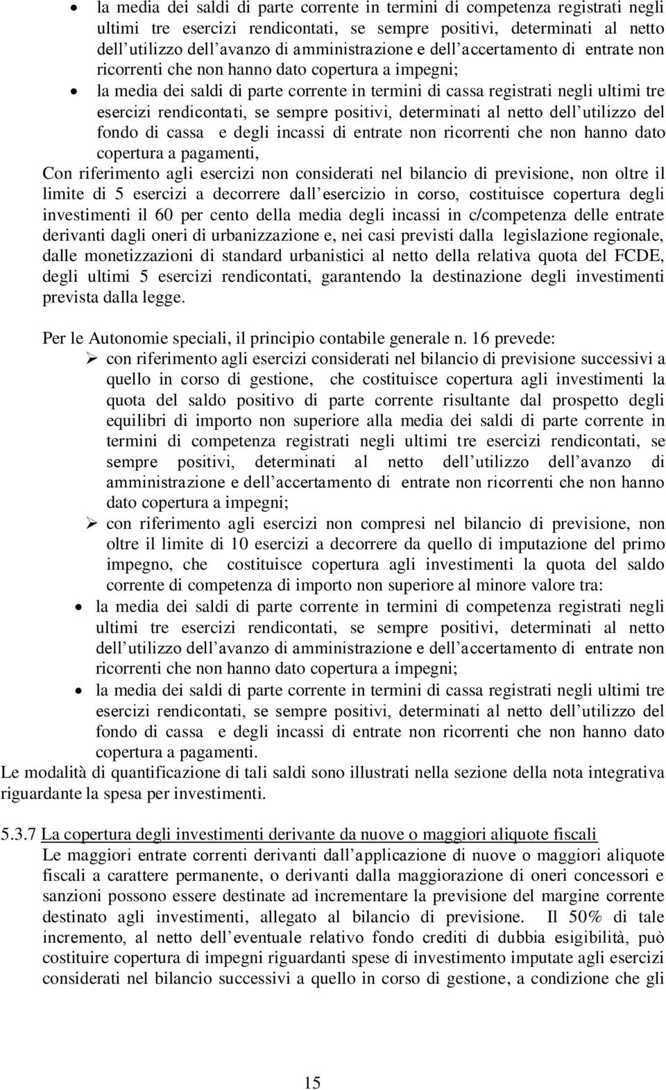 sempre positivi, determinati al netto dell utilizzo del fondo di cassa e degli incassi di entrate non ricorrenti che non hanno dato copertura a pagamenti, Con riferimento agli esercizi non