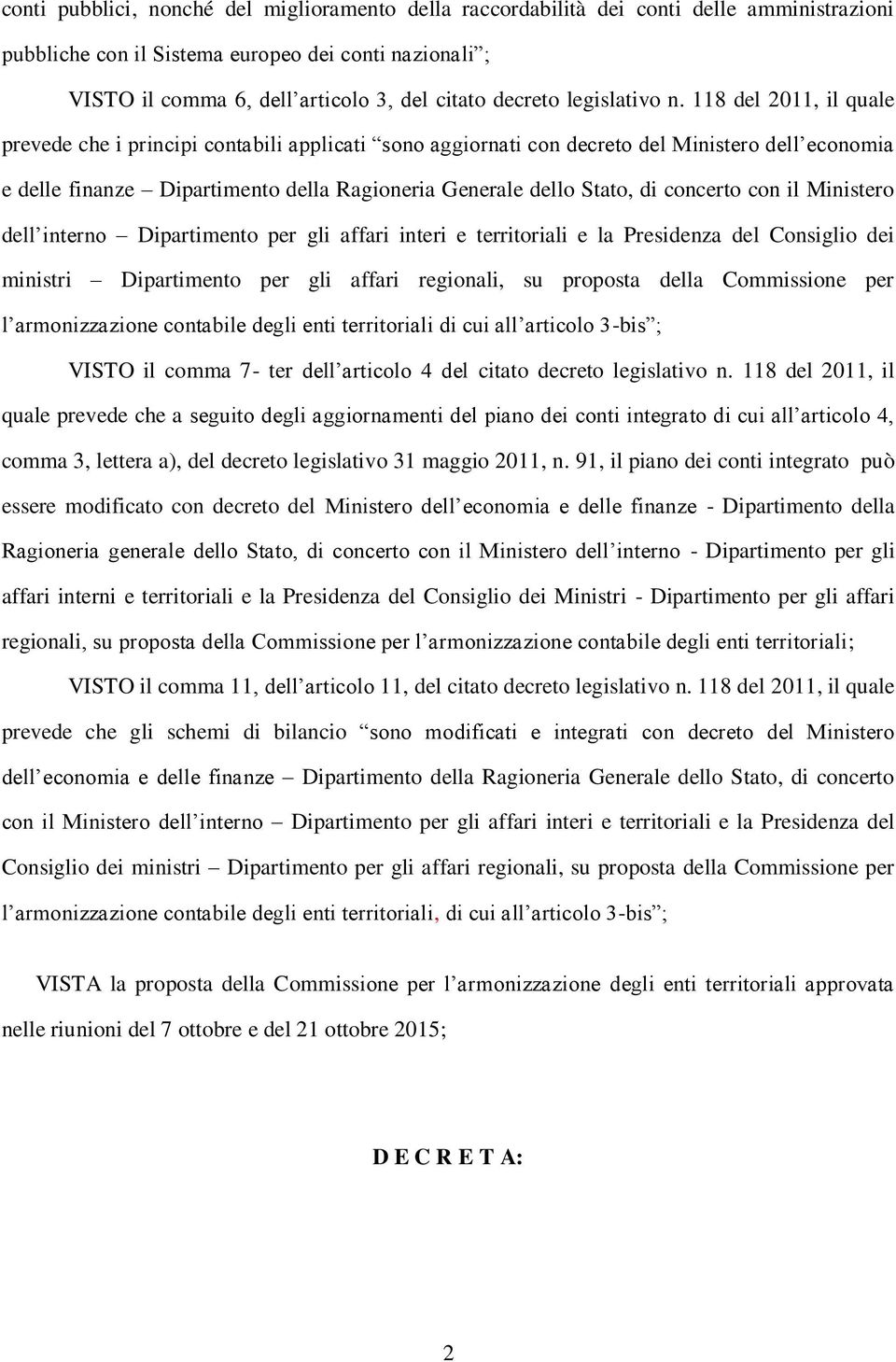 118 del 2011, il quale prevede che i principi contabili applicati sono aggiornati con decreto del Ministero dell economia e delle finanze Dipartimento della Ragioneria Generale dello Stato, di