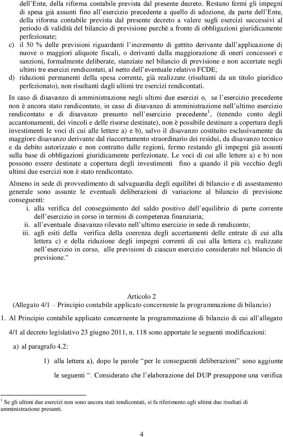 successivi al periodo di validità del bilancio di previsione purchè a fronte di obbligazioni giuridicamente perfezionate; c) il 50 % delle previsioni riguardanti l incremento di gettito derivante