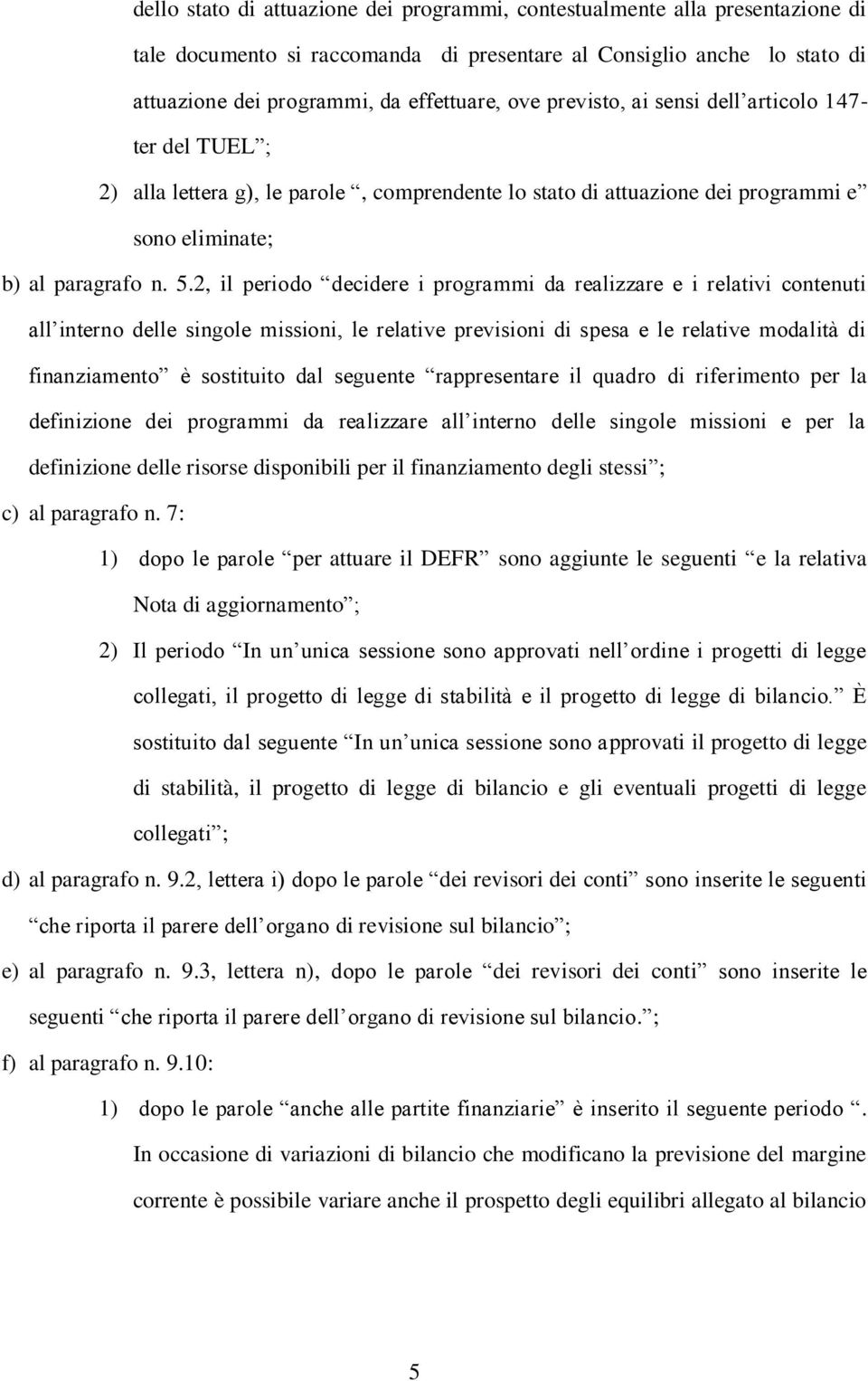 2, il periodo decidere i programmi da realizzare e i relativi contenuti all interno delle singole missioni, le relative previsioni di spesa e le relative modalità di finanziamento è sostituito dal