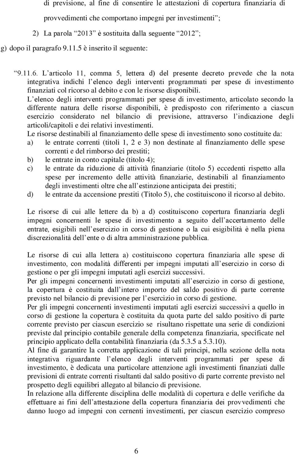 L articolo 11, comma 5, lettera d) del presente decreto prevede che la nota integrativa indichi l elenco degli interventi programmati per spese di investimento finanziati col ricorso al debito e con
