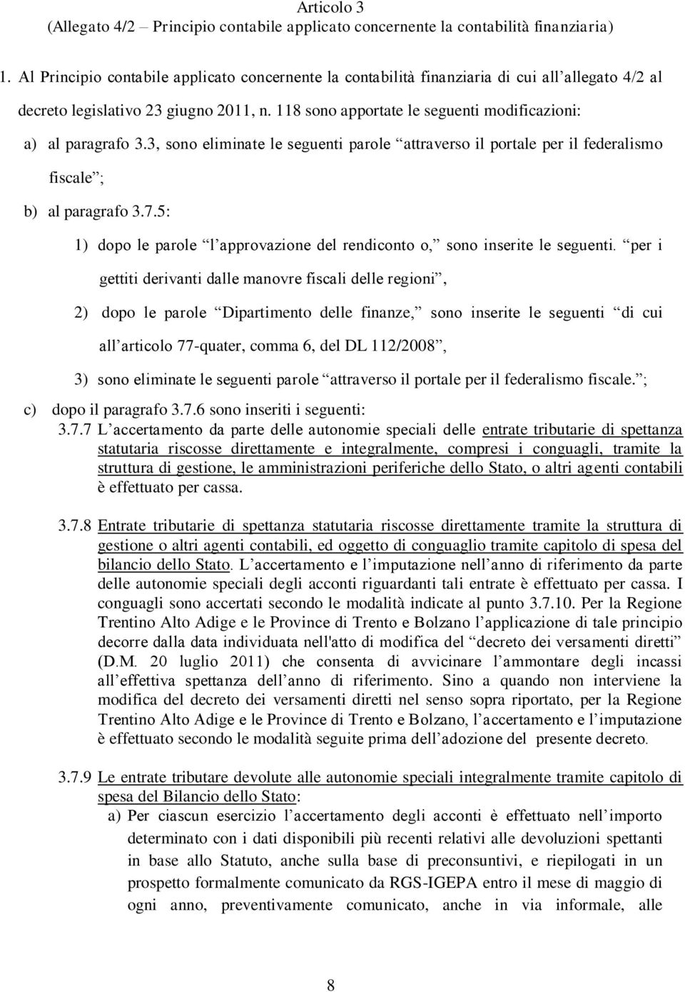 118 sono apportate le seguenti modificazioni: a) al paragrafo 3.3, sono eliminate le seguenti parole attraverso il portale per il federalismo fiscale ; b) al paragrafo 3.7.