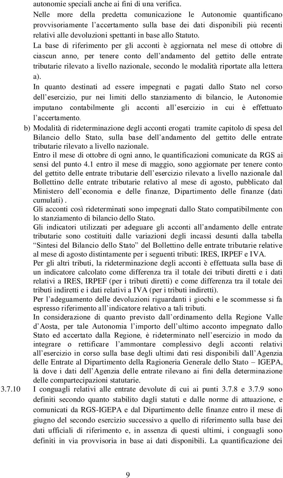 La base di riferimento per gli acconti è aggiornata nel mese di ottobre di ciascun anno, per tenere conto dell andamento del gettito delle entrate tributarie rilevato a livello nazionale, secondo le