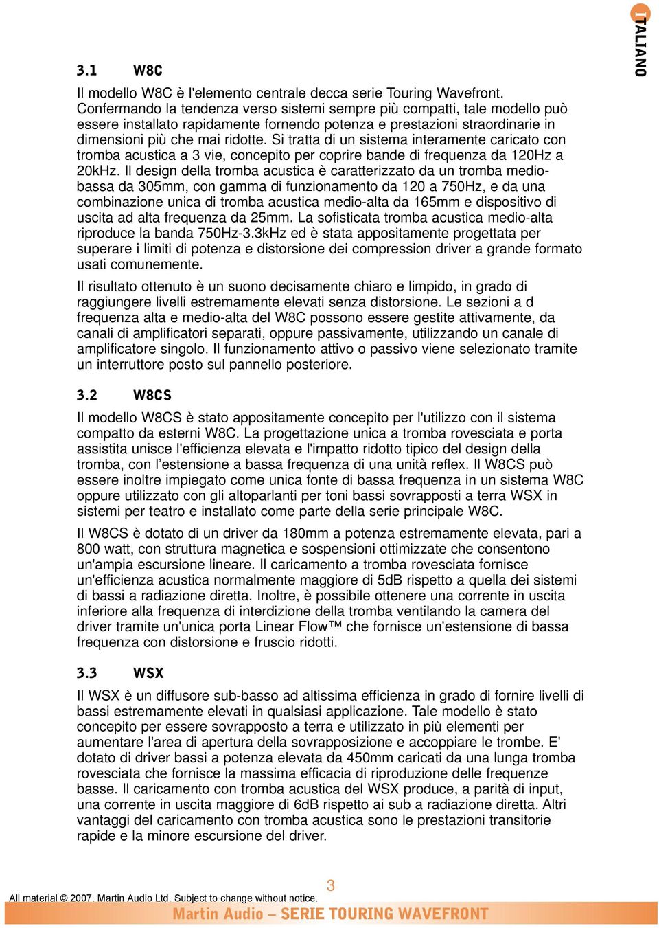 Si tratta di un sistema interamente caricato con tromba acustica a 3 vie, concepito per coprire bande di frequenza da 120Hz a 20kHz.