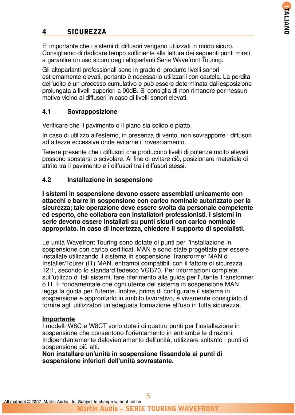 Gli altoparlanti professionali sono in grado di produrre livelli sonori estremamente elevati, pertanto è necessario utilizzarli con cautela.