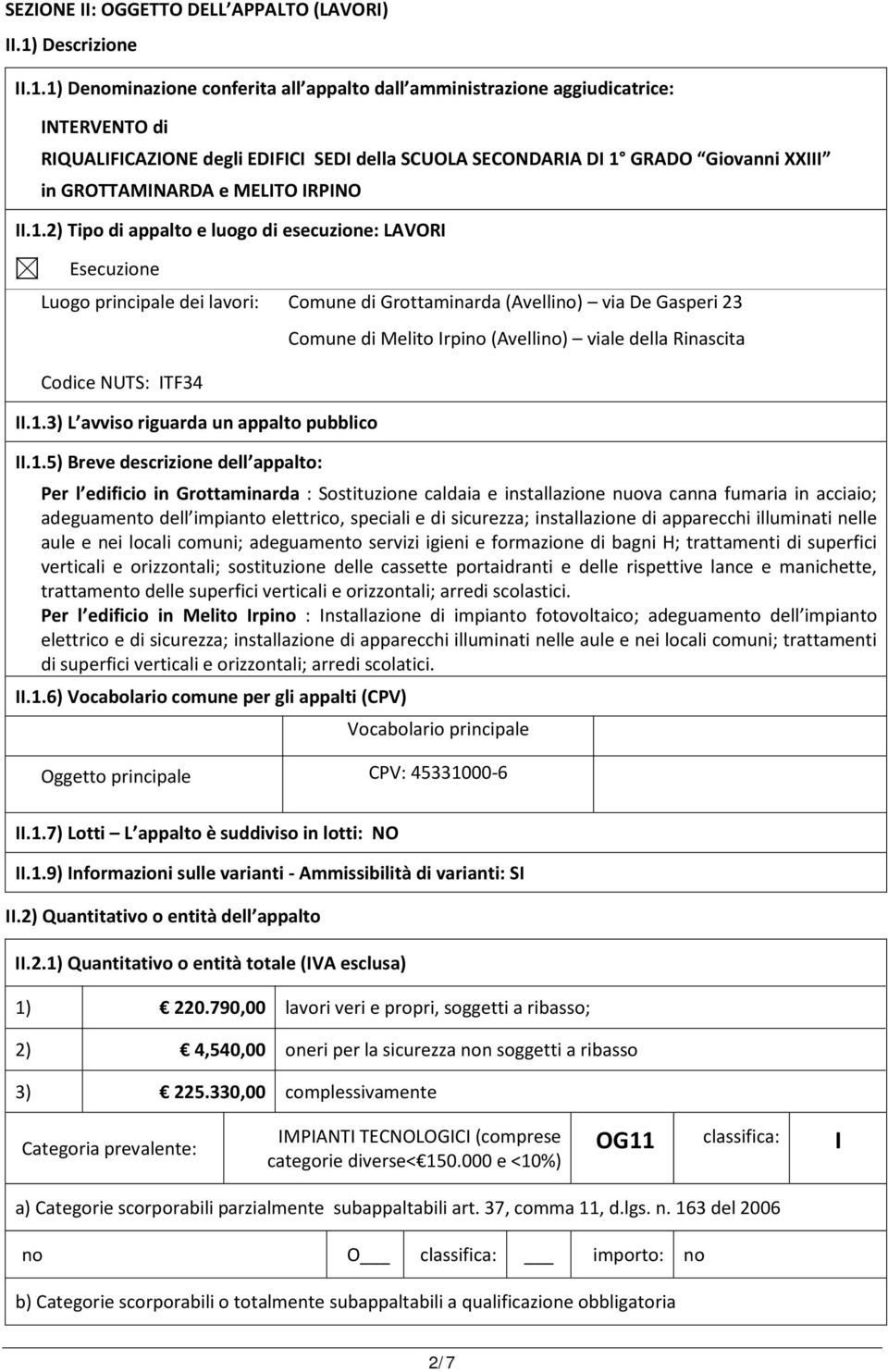 1) Denominazione conferita all appalto dall amministrazione aggiudicatrice: INTERVENTO di RIQUALIFICAZIONE degli EDIFICI SEDI della SCUOLA SECONDARIA DI 1 GRADO Giovanni XXIII in GROTTAMINARDA e