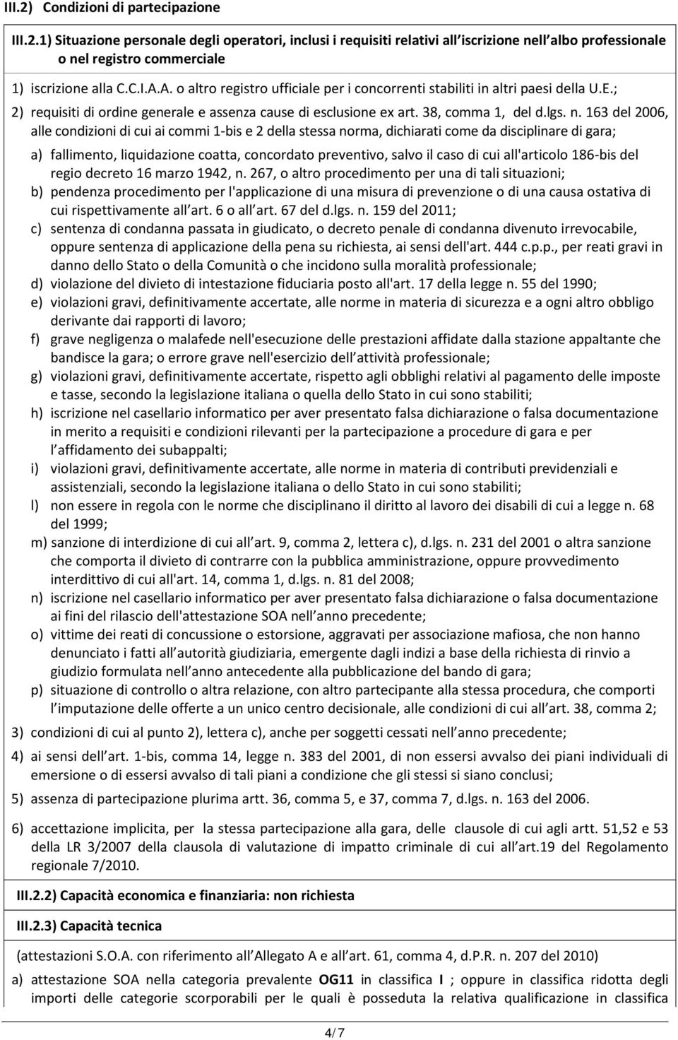 163 del 2006, alle condizioni di cui ai commi 1-bis e 2 della stessa norma, dichiarati come da disciplinare di gara; a) fallimento, liquidazione coatta, concordato preventivo, salvo il caso di cui