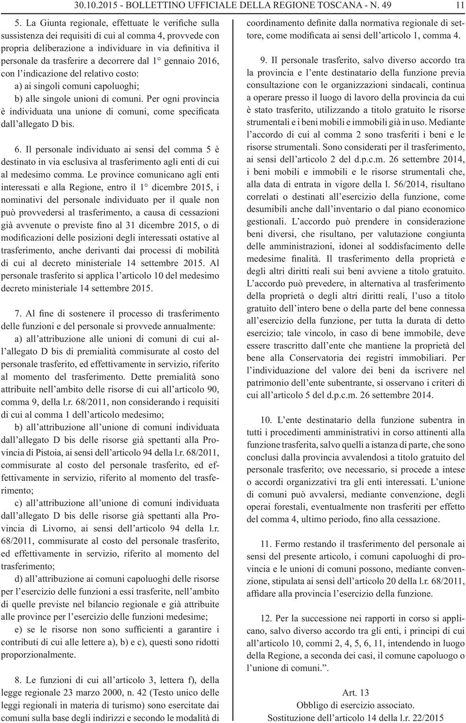 decorrere dal gennaio 206, con l indicazione del relativo costo: a) ai singoli comuni capoluoghi; b) alle singole unioni di comuni.