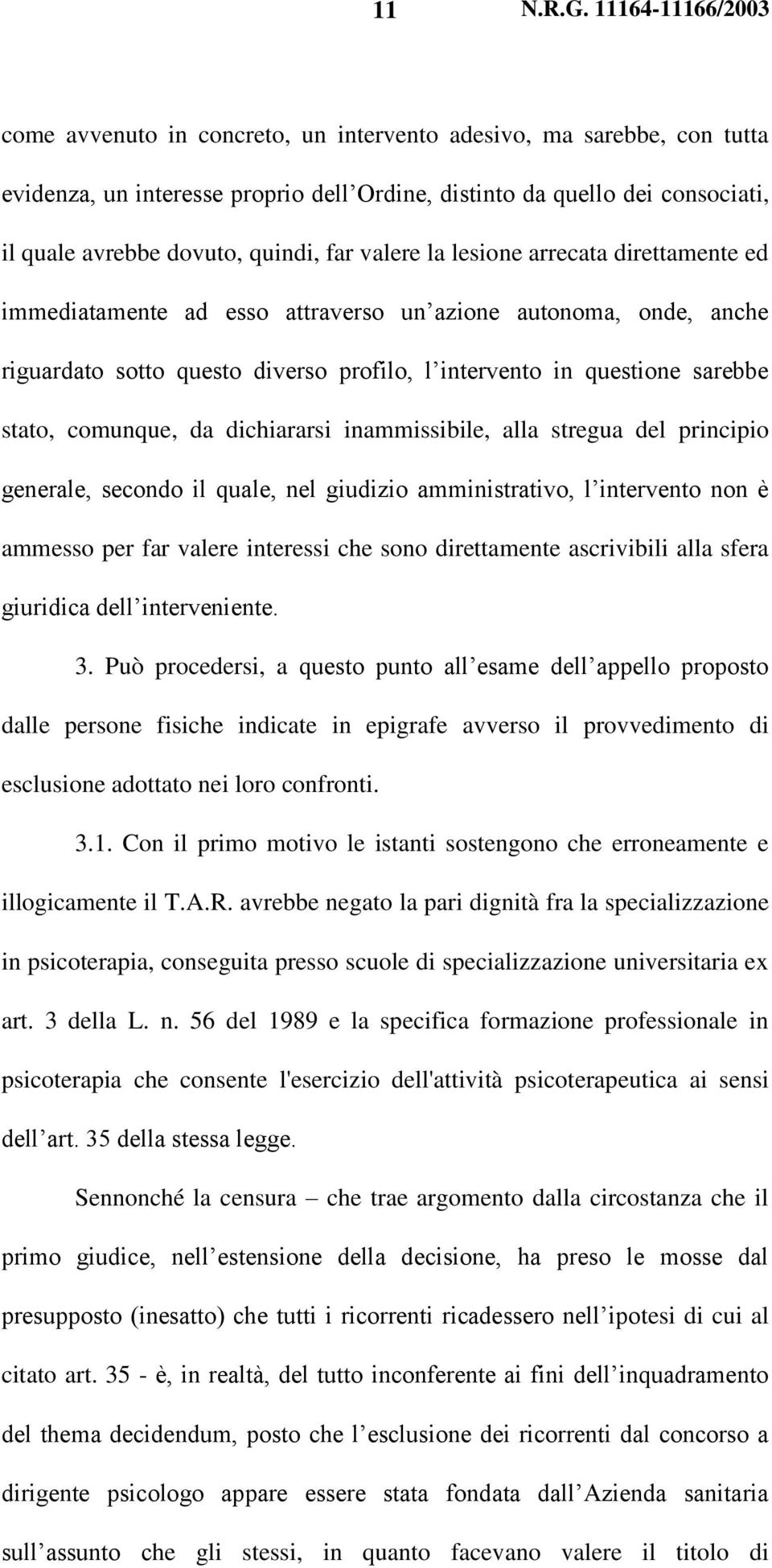 dichiararsi inammissibile, alla stregua del principio generale, secondo il quale, nel giudizio amministrativo, l intervento non è ammesso per far valere interessi che sono direttamente ascrivibili