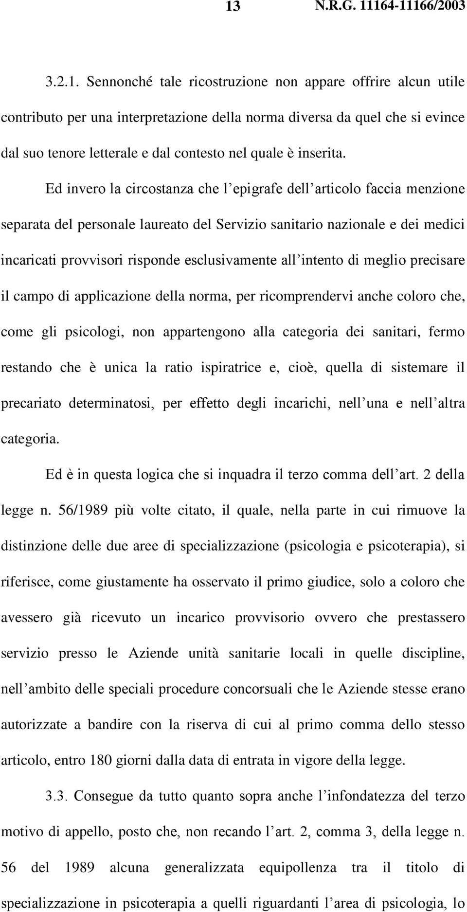 Ed invero la circostanza che l epigrafe dell articolo faccia menzione separata del personale laureato del Servizio sanitario nazionale e dei medici incaricati provvisori risponde esclusivamente all