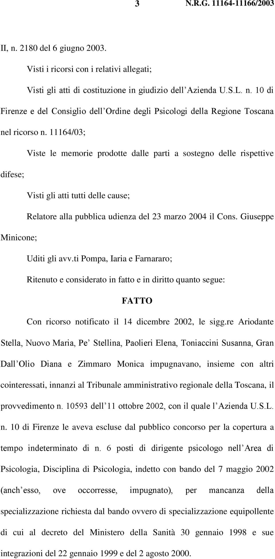Giuseppe Minicone; Uditi gli avv.ti Pompa, Iaria e Farnararo; Ritenuto e considerato in fatto e in diritto quanto segue: FATTO Con ricorso notificato il 14 dicembre 2002, le sigg.