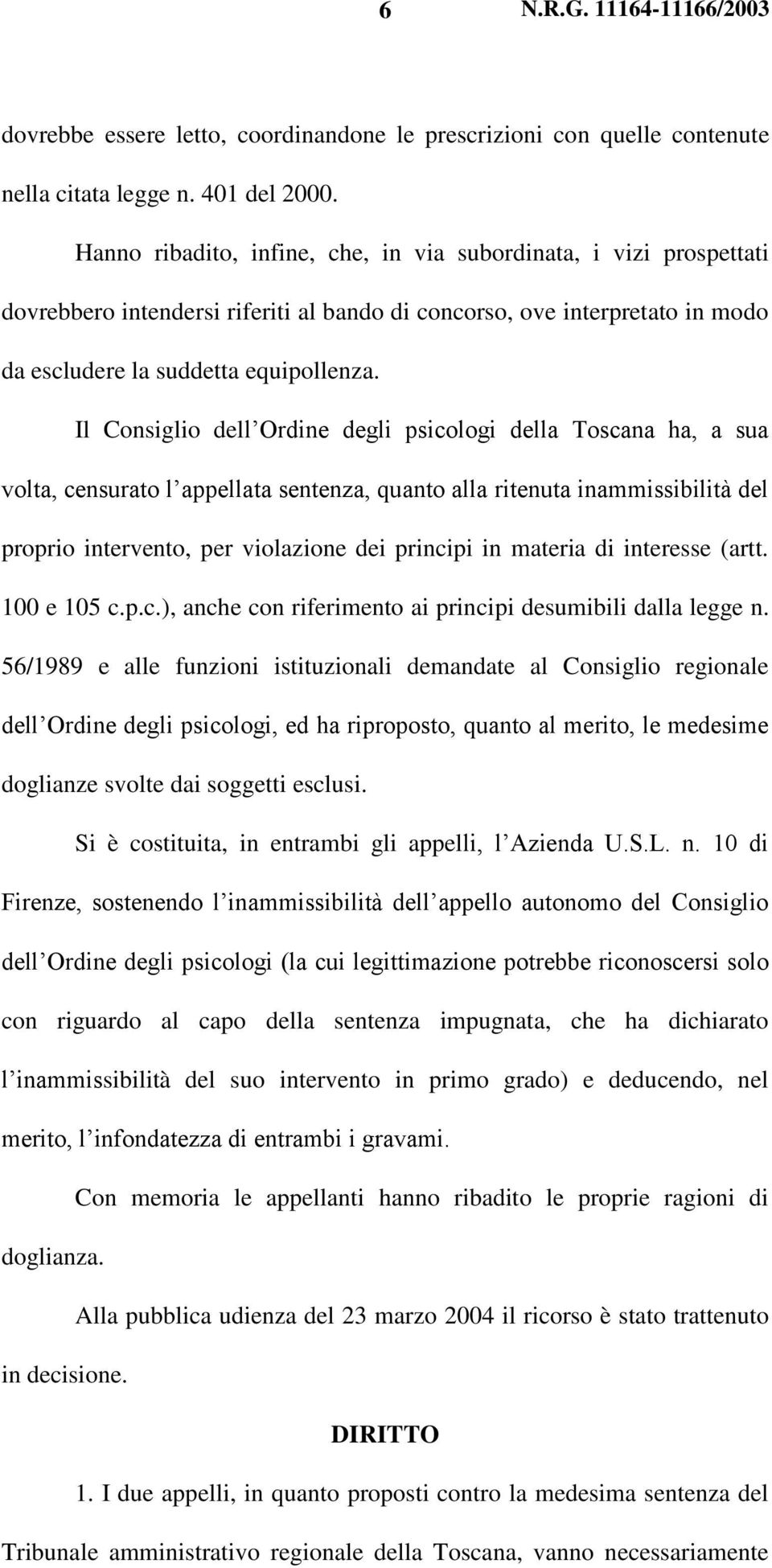 Il Consiglio dell Ordine degli psicologi della Toscana ha, a sua volta, censurato l appellata sentenza, quanto alla ritenuta inammissibilità del proprio intervento, per violazione dei principi in