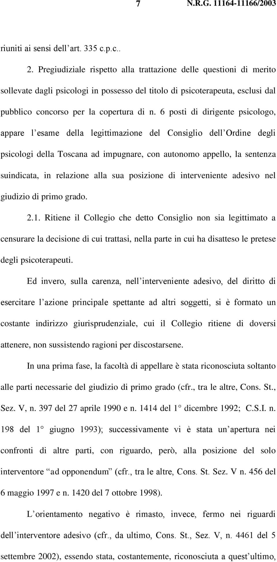 6 posti di dirigente psicologo, appare l esame della legittimazione del Consiglio dell Ordine degli psicologi della Toscana ad impugnare, con autonomo appello, la sentenza suindicata, in relazione