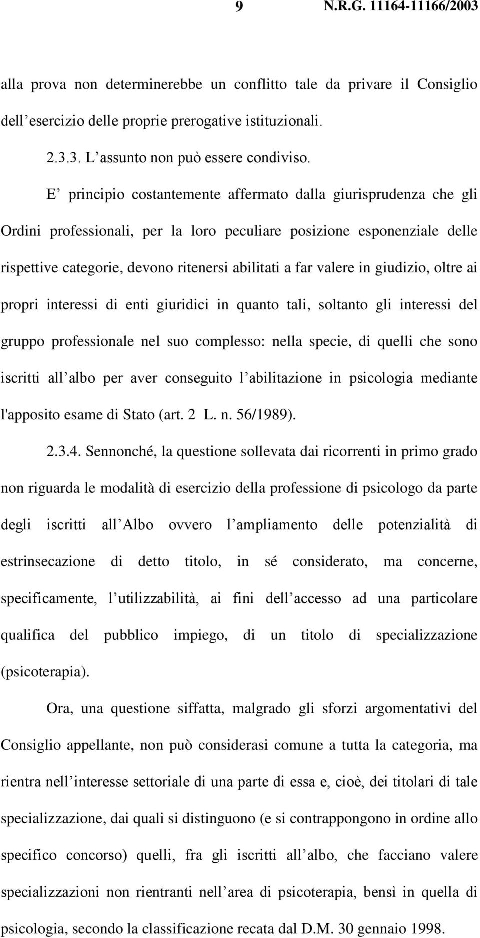 in giudizio, oltre ai propri interessi di enti giuridici in quanto tali, soltanto gli interessi del gruppo professionale nel suo complesso: nella specie, di quelli che sono iscritti all albo per aver