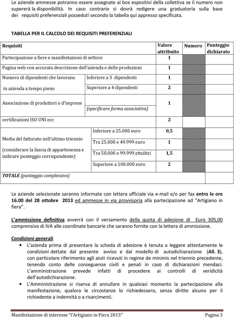 TABELLA PER IL CALCOLO DEI REQUISITI PREFERENZIALI Requisiti Valore attribuito Partecipazione a fiere e manifestazioni di settore 1 Numero Punteggio dichiarato Pagina web con accurata descrizione