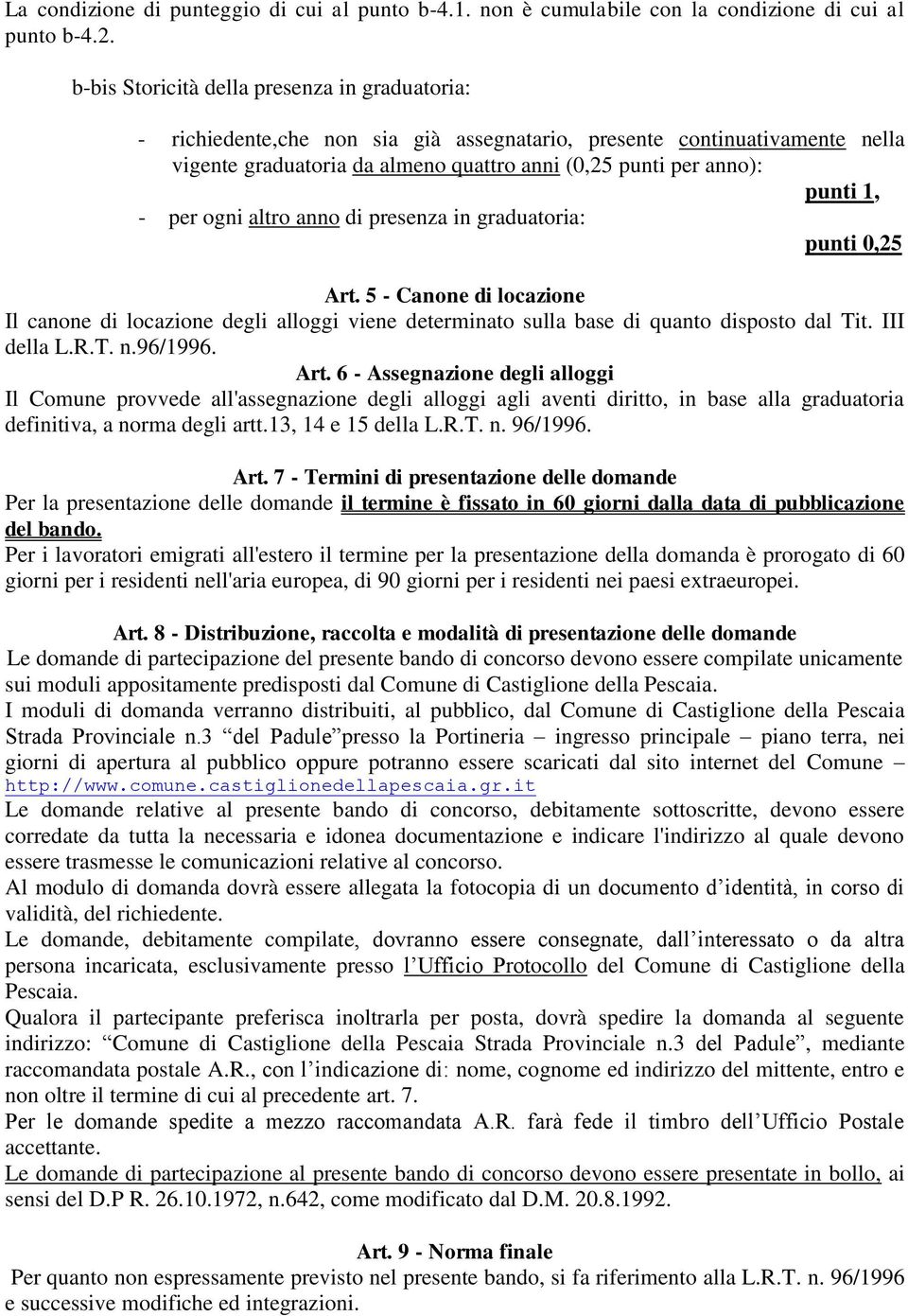 - per ogni altro anno di presenza in graduatoria: punti 0,25 Art. 5 - Canone di locazione Il canone di locazione degli alloggi viene determinato sulla base di quanto disposto dal Tit. III della L.R.T. n.