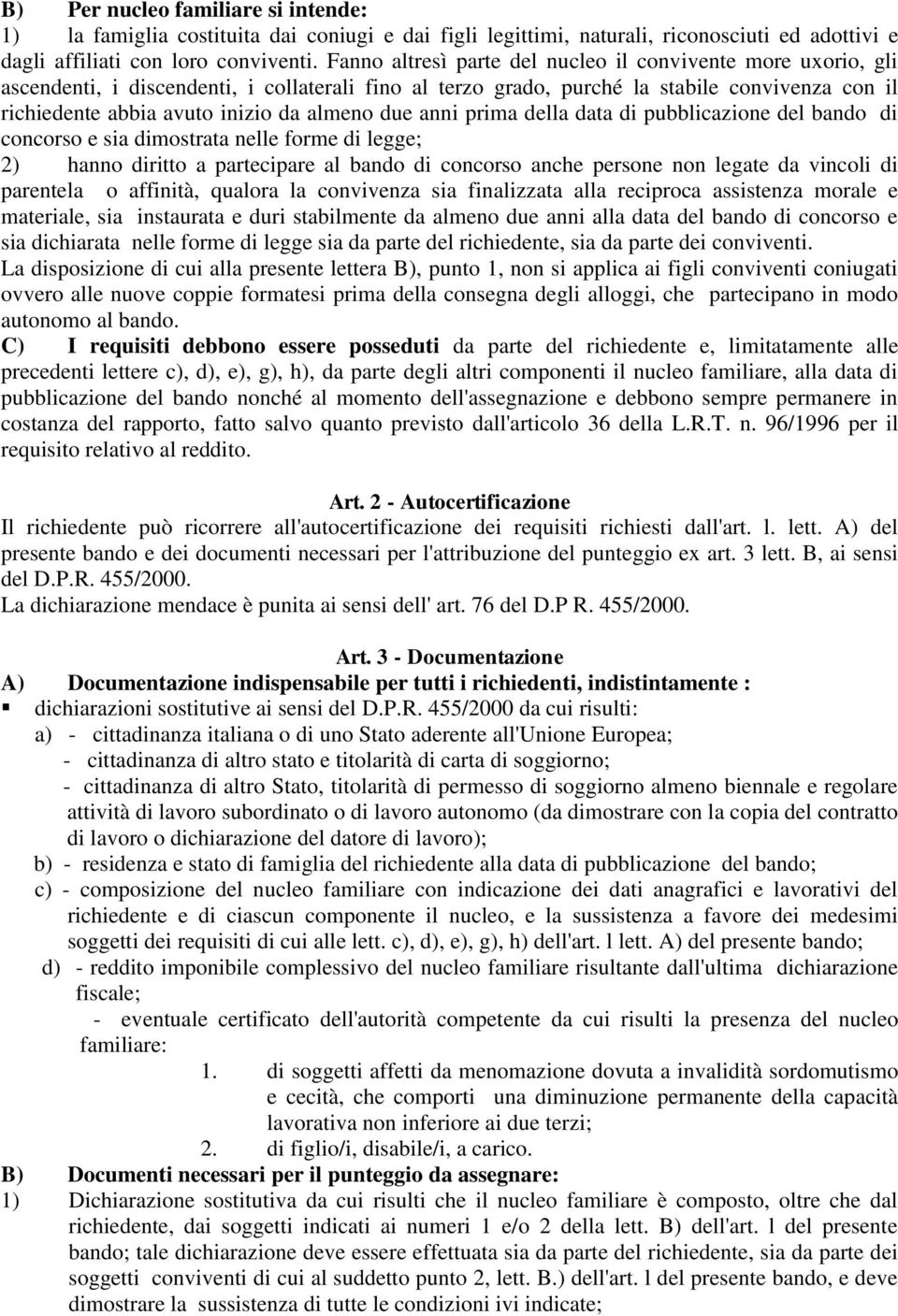 almeno due anni prima della data di pubblicazione del bando di concorso e sia dimostrata nelle forme di legge; 2) hanno diritto a partecipare al bando di concorso anche persone non legate da vincoli