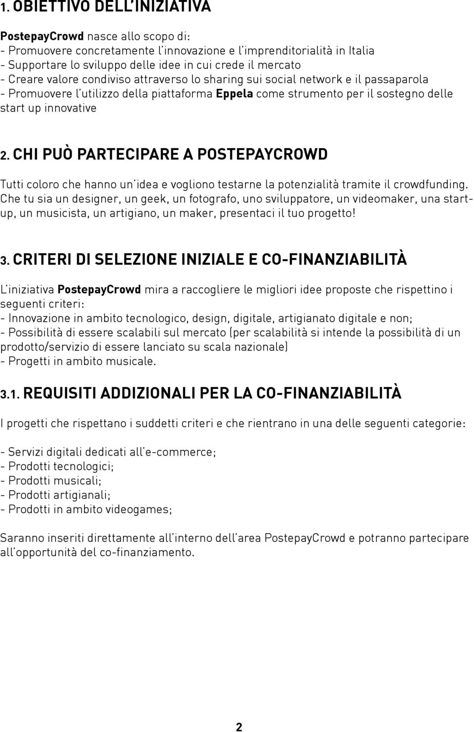 CHI PUÒ PARTECIPARE A POSTEPAYCROWD Tutti coloro che hanno un idea e vogliono testarne la potenzialità tramite il crowdfunding.