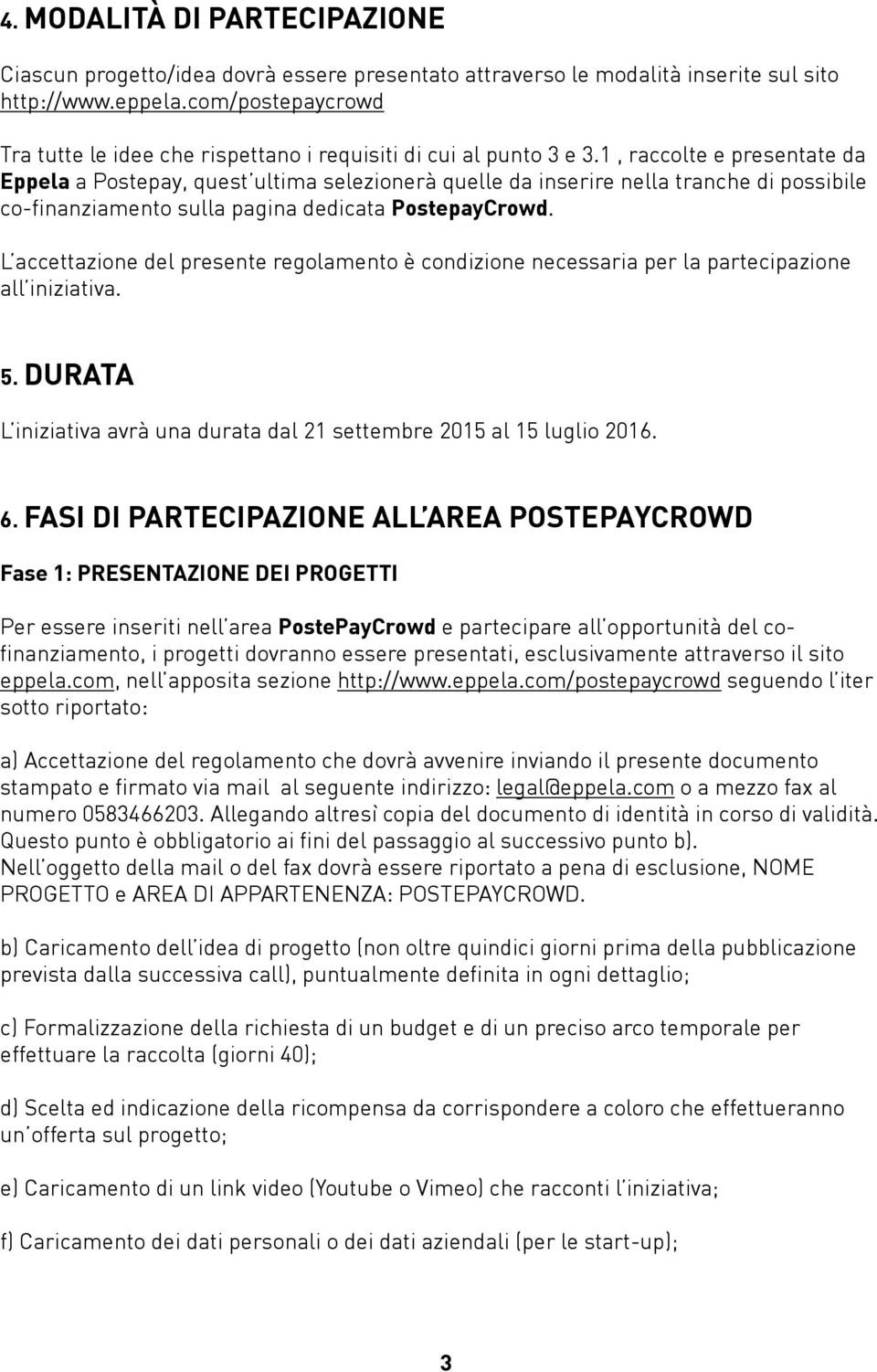 1, raccolte e presentate da Eppela a Postepay, quest ultima selezionerà quelle da inserire nella tranche di possibile co-finanziamento sulla pagina dedicata PostepayCrowd.