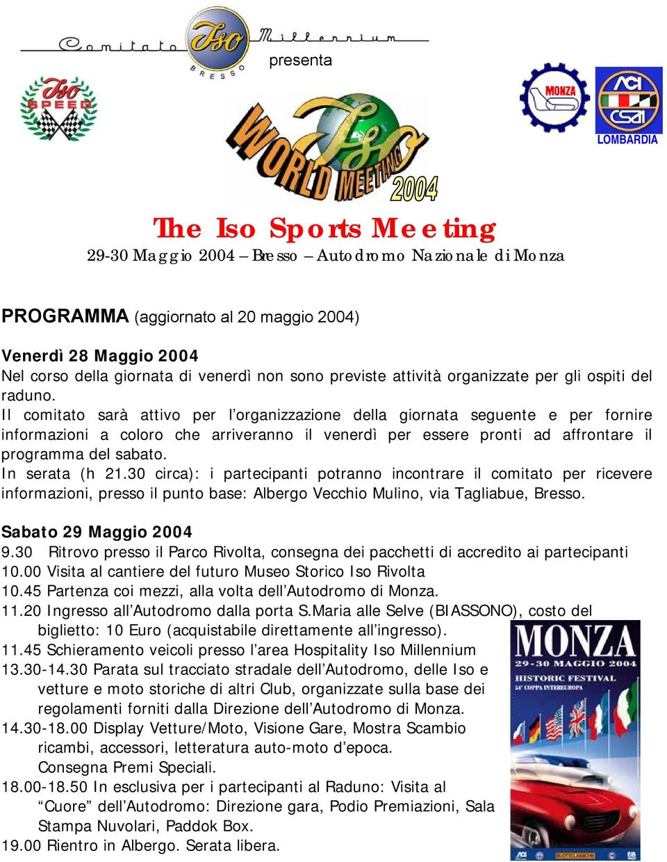 Il comitato sarà attivo per l organizzazione della giornata seguente e per fornire informazioni a coloro che arriveranno il venerdì per essere pronti ad affrontare il programma del sabato.