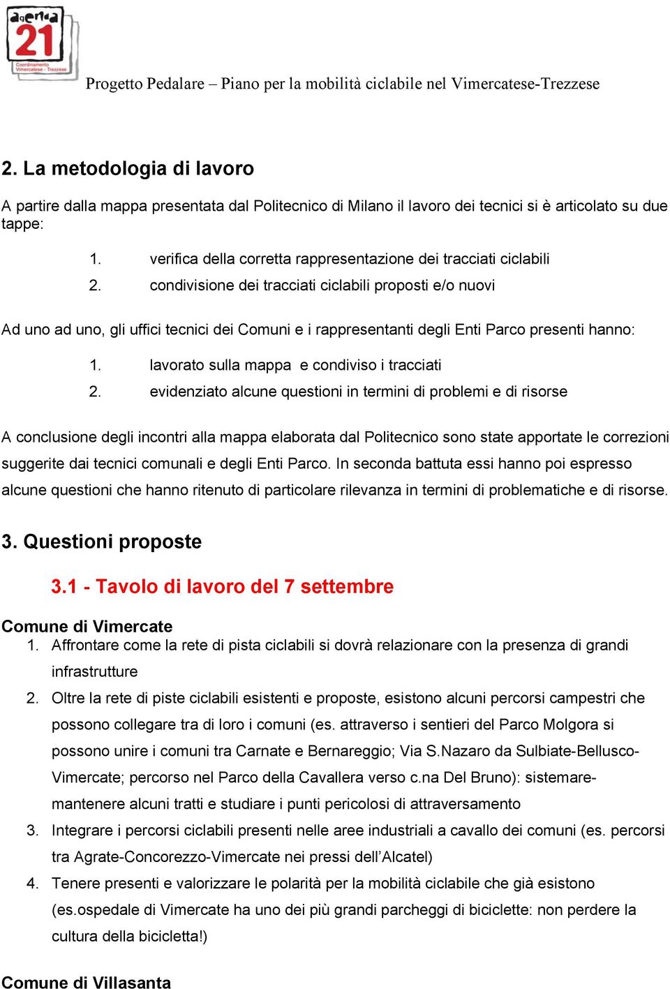 condivisione dei tracciati ciclabili proposti e/o nuovi Ad uno ad uno, gli uffici tecnici dei Comuni e i rappresentanti degli Enti Parco presenti hanno: 1.