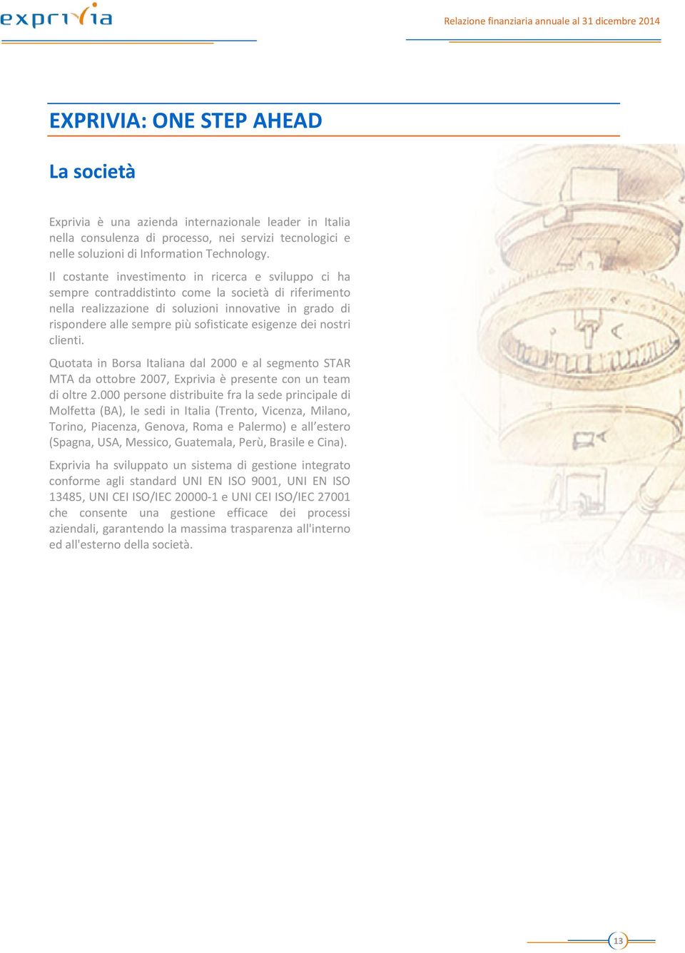 sofisticate esigenze dei nostri clienti. Quotata in Borsa Italiana dal 2000 e al segmento STAR MTA da ottobre 2007, Exprivia è presente con un team di oltre 2.