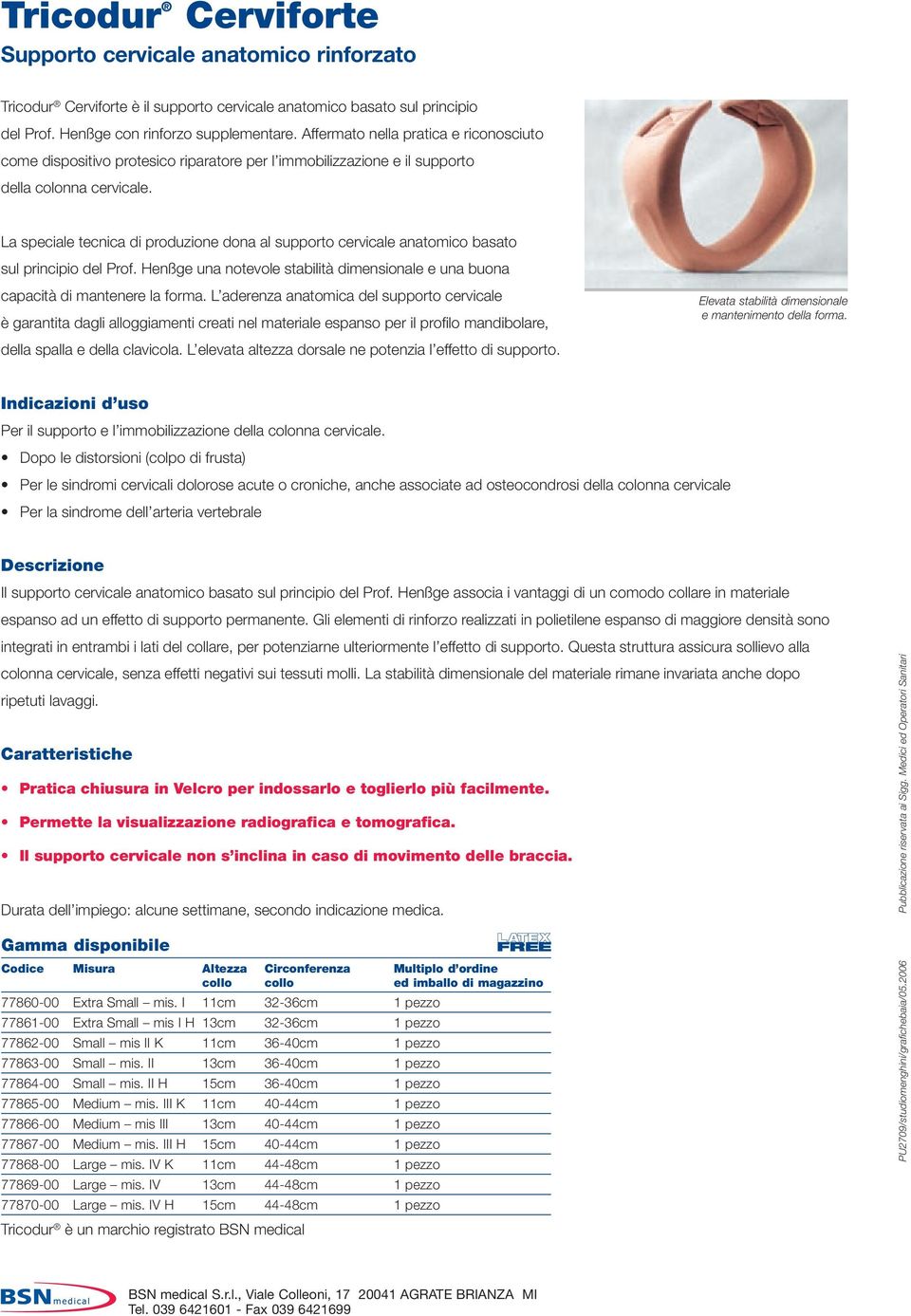 La speciale tecnica di produzione dona al supporto cervicale anatomico basato sul principio del Prof. Henßge una notevole stabilità dimensionale e una buona capacità di mantenere la forma.