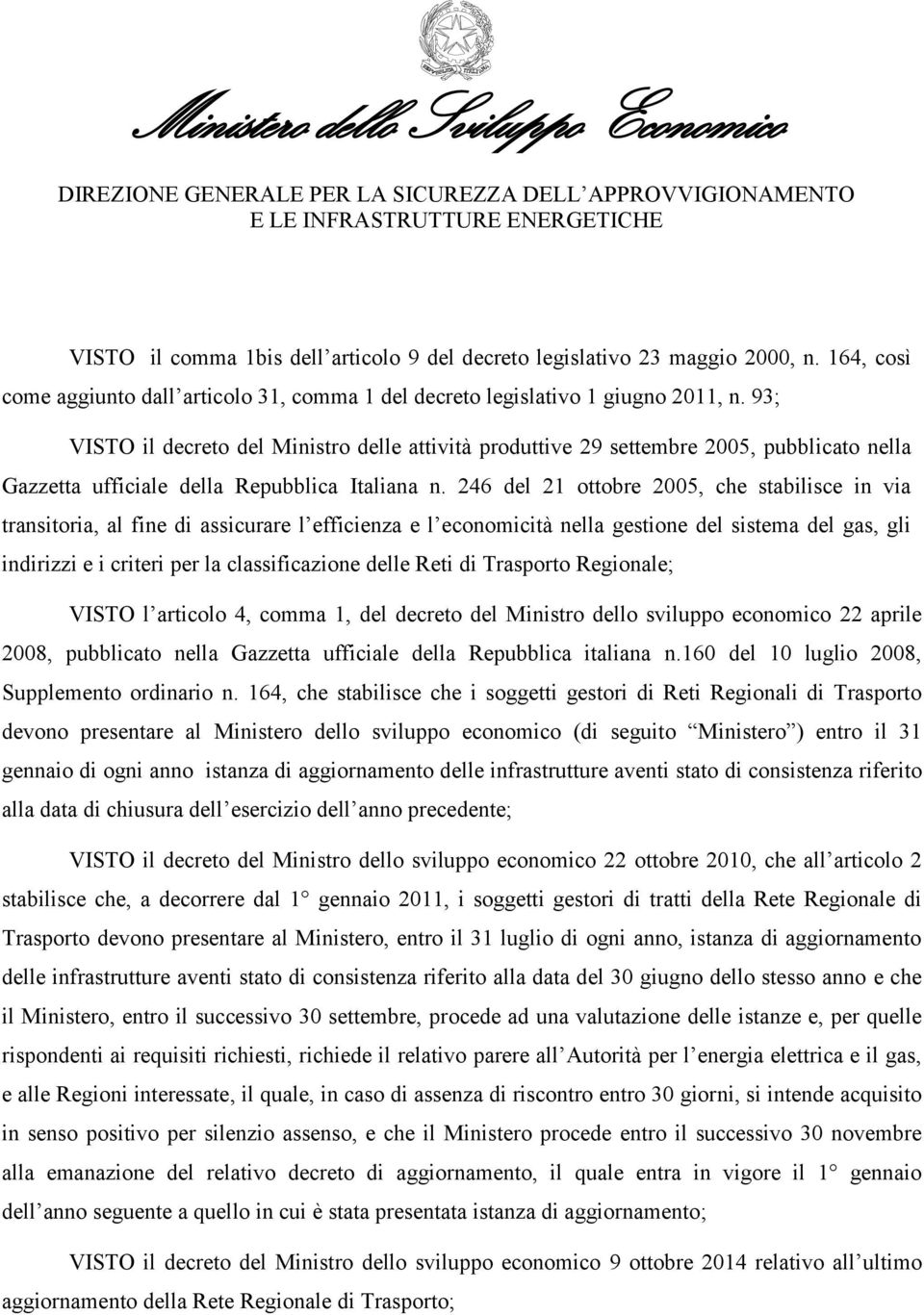 93; VISTO il decreto del Ministro delle attività produttive 29 settembre 2005, pubblicato nella Gazzetta ufficiale della Repubblica Italiana n.