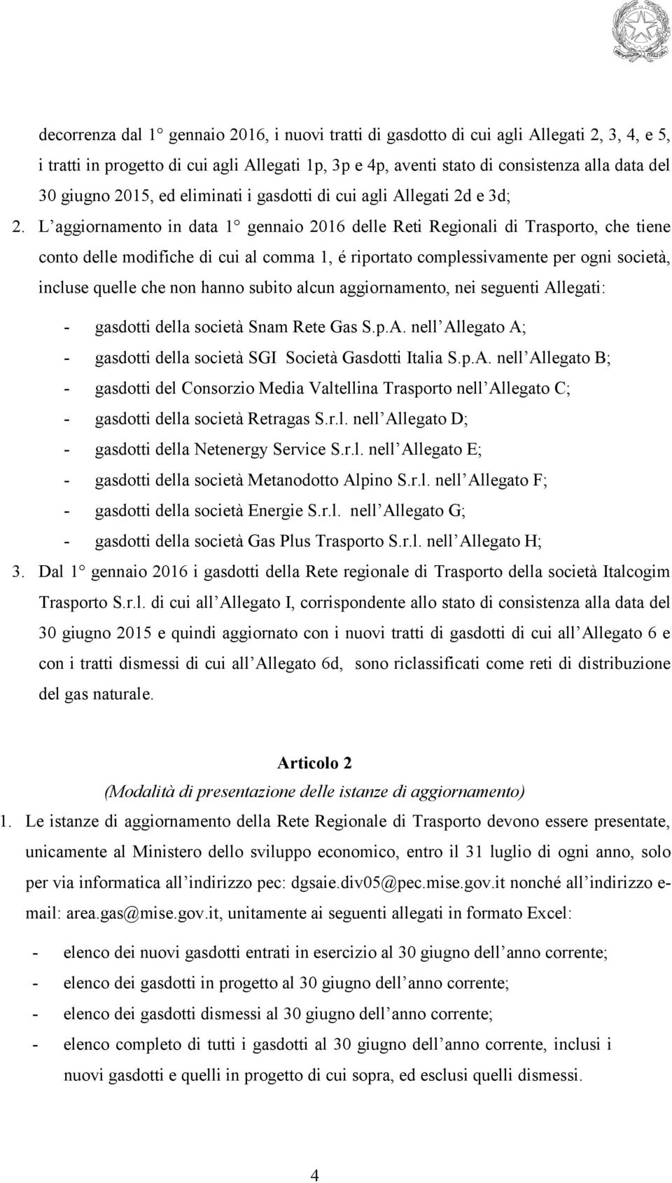 L aggiornamento in data 1 gennaio 2016 delle Reti Regionali di Trasporto, che tiene conto delle modifiche di cui al comma 1, é riportato complessivamente per ogni società, incluse quelle che non