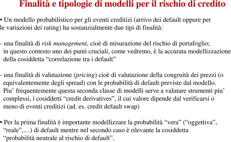 correlazione tra i default - una finalità di valutazione (pricing) cioè di valutazione della congruità dei prezzi (o equivalentemente degli spread) con le probabilità di default previste dal modello.