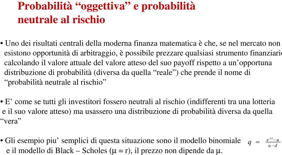 prende il nome di probabilità neutrale al rischio E come se tutti gli investitori fossero neutrali al rischio (indifferenti tra una lotteria e il suo valore atteso) ma usassero una