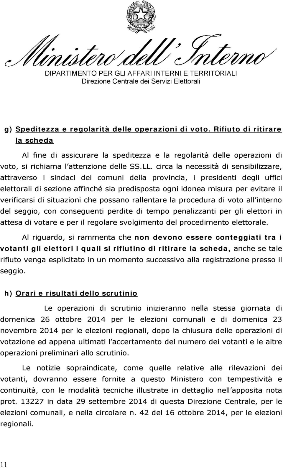 verificarsi di situazioni che possano rallentare la procedura di voto all interno del seggio, con conseguenti perdite di tempo penalizzanti per gli elettori in attesa di votare e per il regolare