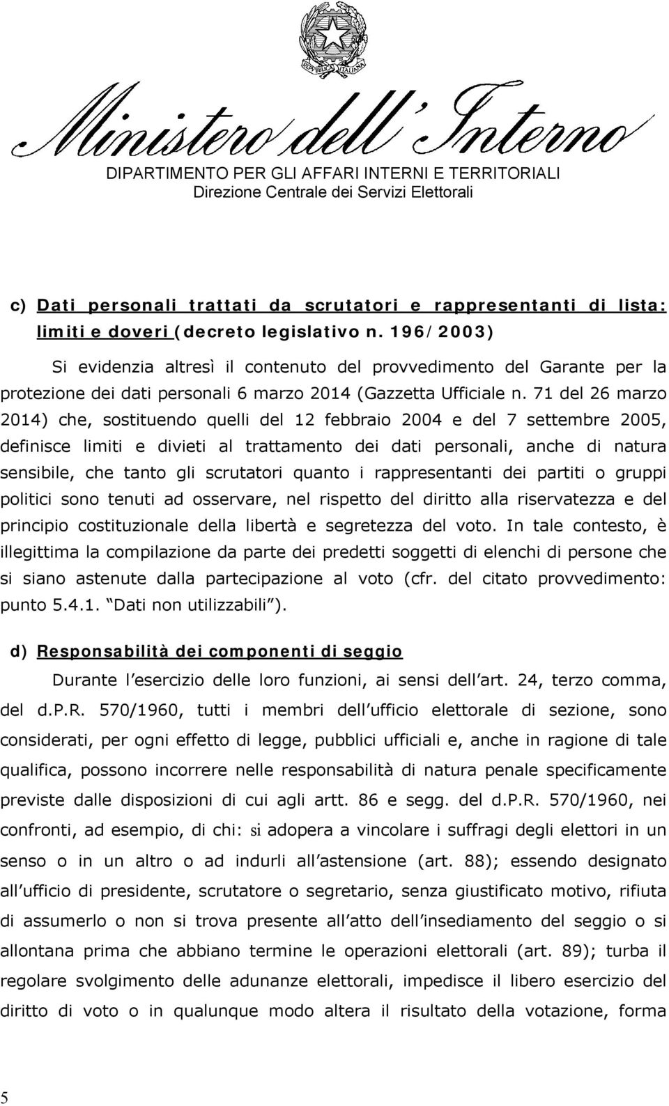 71 del 26 marzo 2014) che, sostituendo quelli del 12 febbraio 2004 e del 7 settembre 2005, definisce limiti e divieti al trattamento dei dati personali, anche di natura sensibile, che tanto gli