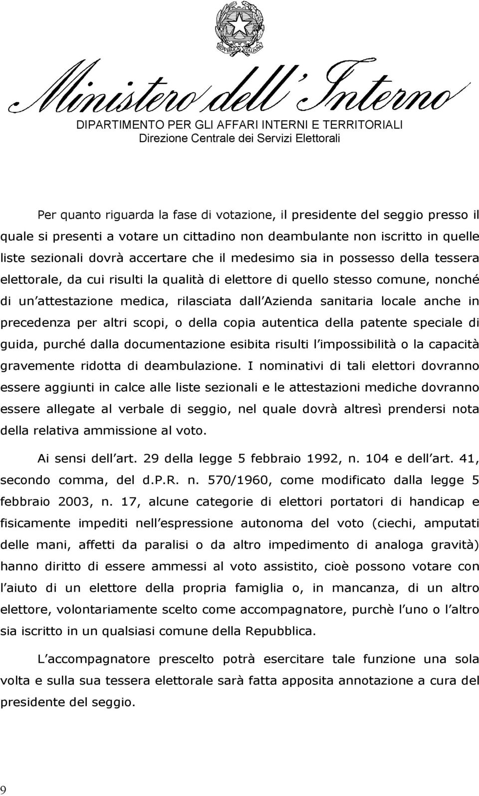 precedenza per altri scopi, o della copia autentica della patente speciale di guida, purché dalla documentazione esibita risulti l impossibilità o la capacità gravemente ridotta di deambulazione.