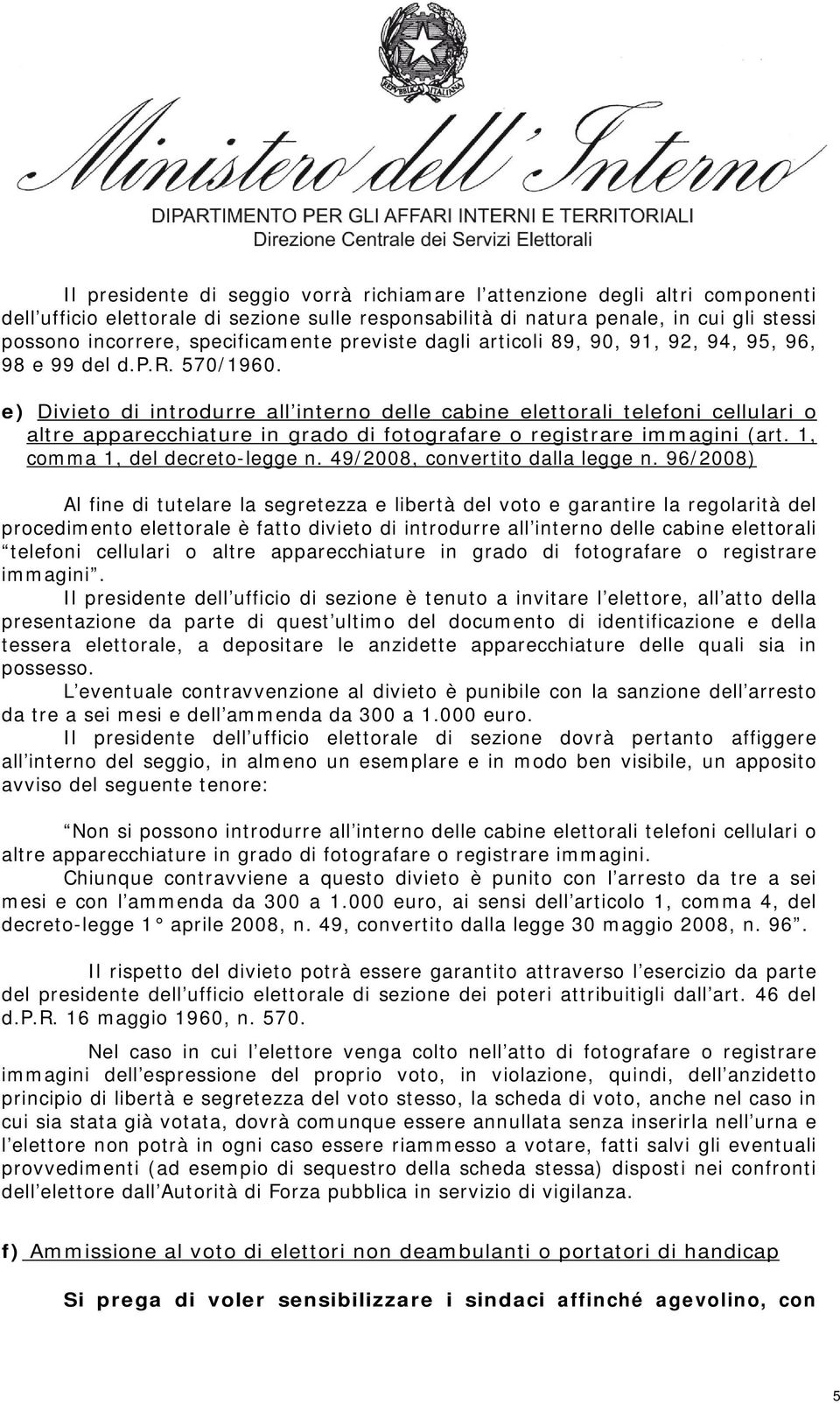 e) Divieto di introdurre all interno delle cabine elettorali telefoni cellulari o altre apparecchiature in grado di fotografare o registrare immagini (art. 1, comma 1, del decreto-legge n.