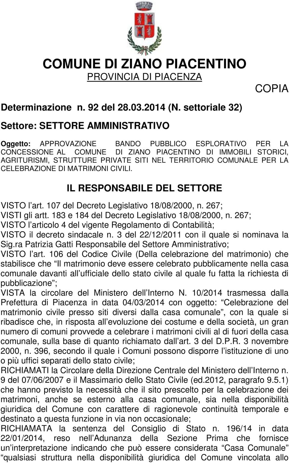 SITI NEL TERRITORIO COMUNALE PER LA CELEBRAZIONE DI MATRIMONI CIVILI. IL RESPONSABILE DEL SETTORE VISTO l art. 107 del Decreto Legislativo 18/08/2000, n. 267; VISTI gli artt.