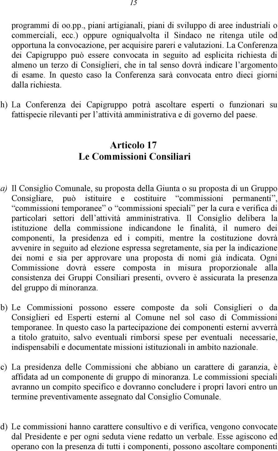 La Conferenza dei Capigruppo può essere convocata in seguito ad esplicita richiesta di almeno un terzo di Consiglieri, che in tal senso dovrà indicare l argomento di esame.