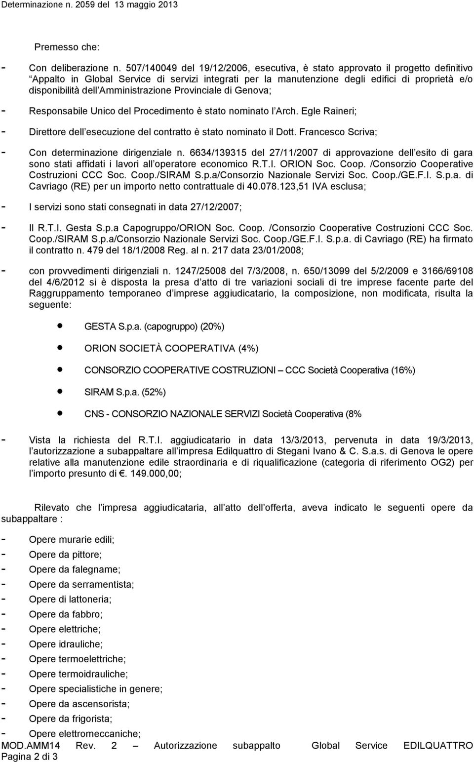 Amministrazione Provinciale di Genova; - Responsabile Unico del Procedimento è stato nominato l Arch. Egle Raineri; - Direttore dell esecuzione del contratto è stato nominato il Dott.