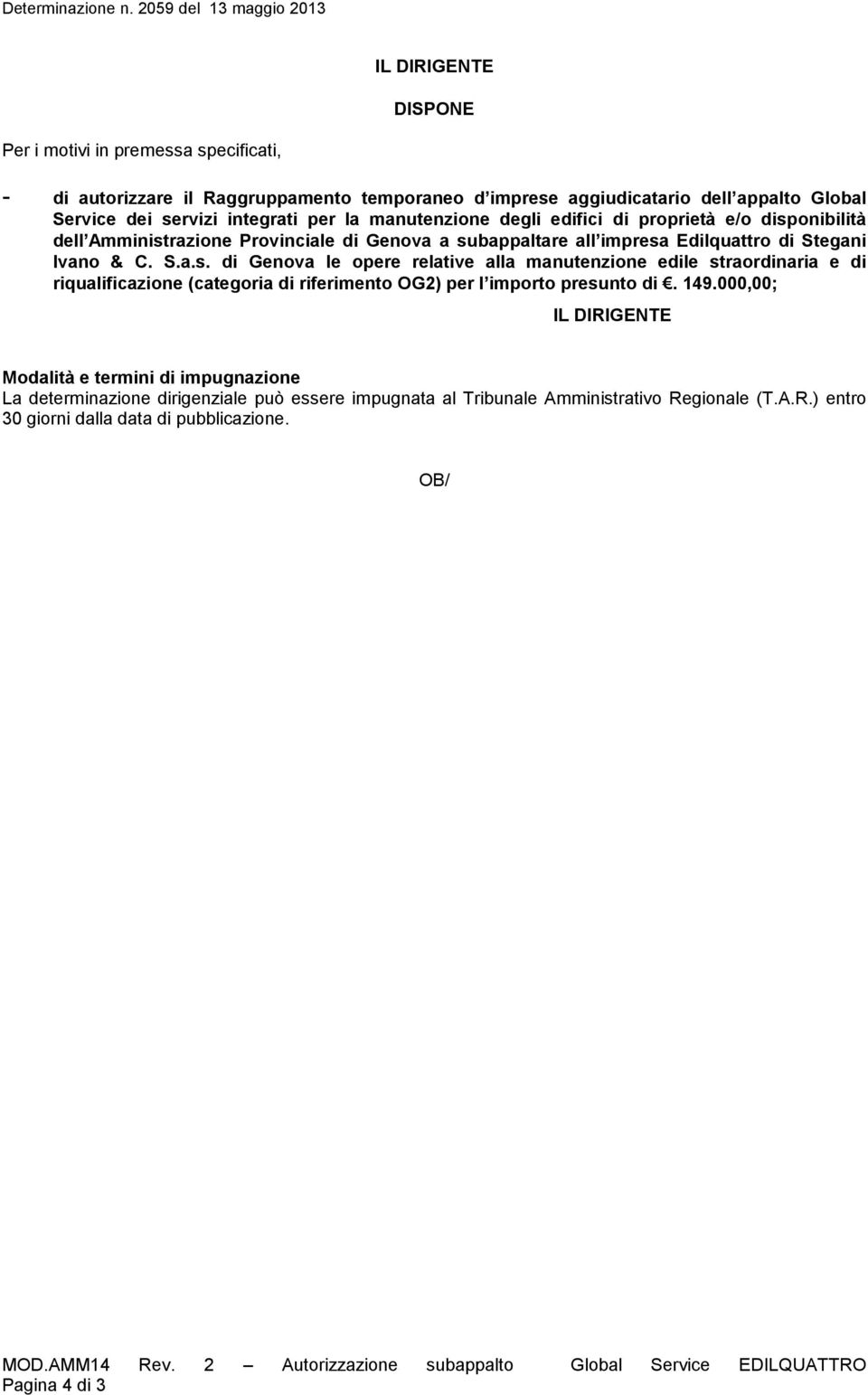 onibilità dell Amministrazione Provinciale di Genova a subappaltare all impresa Edilquattro di Stegani Ivano & C. S.a.s. di Genova le opere relative alla manutenzione edile straordinaria e di riqualificazione (categoria di riferimento OG2) per l importo presunto di.