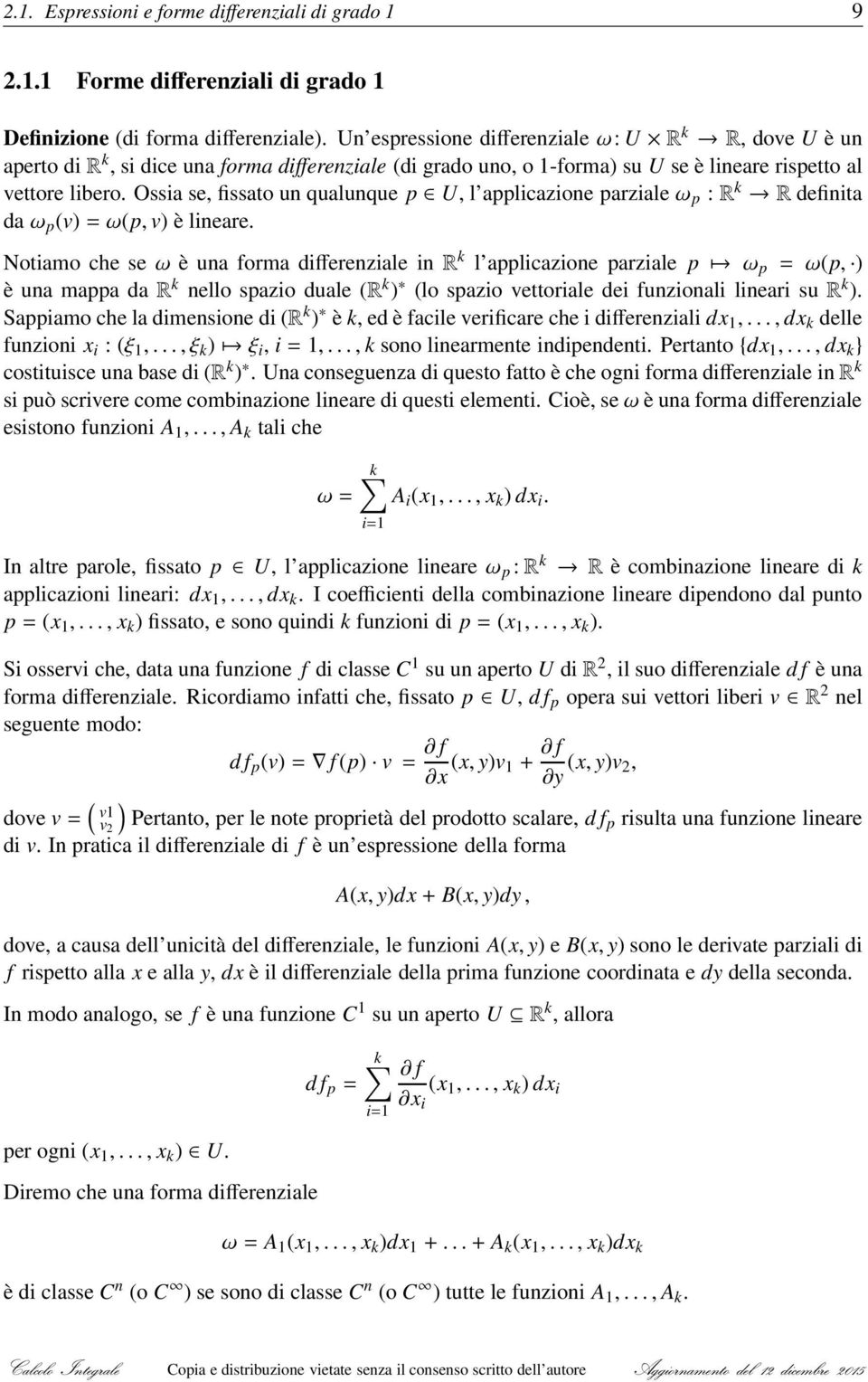 Ossia se, fissato un qualunque p U, l applicazione parzialeω p :R k R definita daω p (v)=ω(p, v) è lineare.