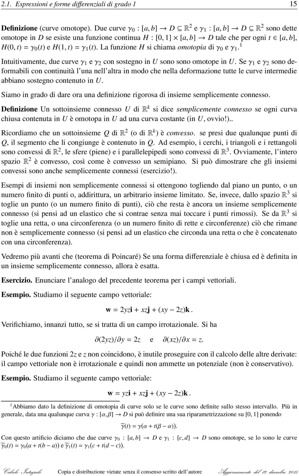 La funzione H si chiama omotopia di e 1. 1 Intuitivamente, due curve 1 e 2 con sostegno in U sono sono omotope in U.