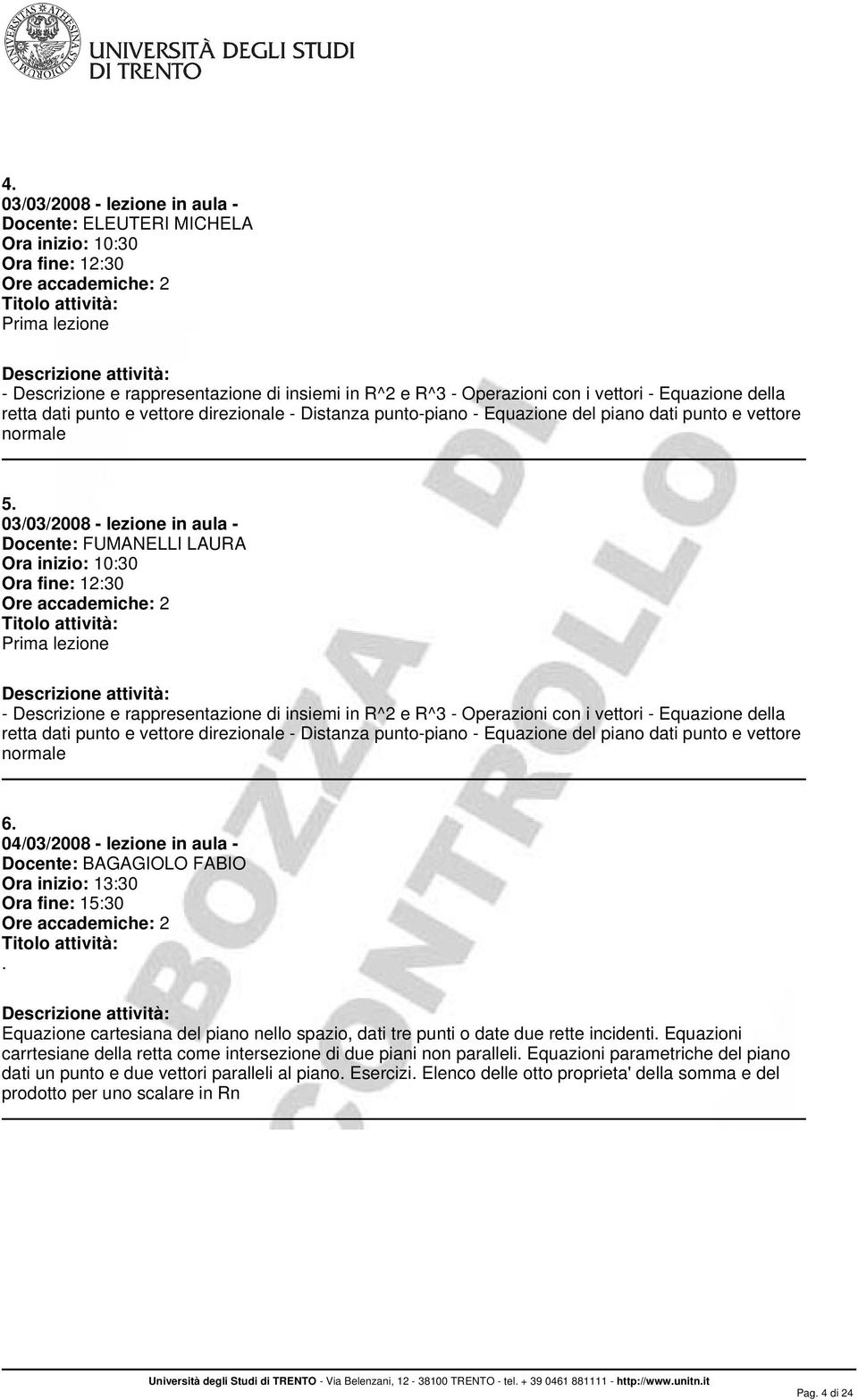 Equazione della retta dati punto e vettore direzionale - Distanza punto-piano - Equazione del piano dati punto e vettore normale 6 04/03/2008 - lezione in aula - Equazione cartesiana del piano nello