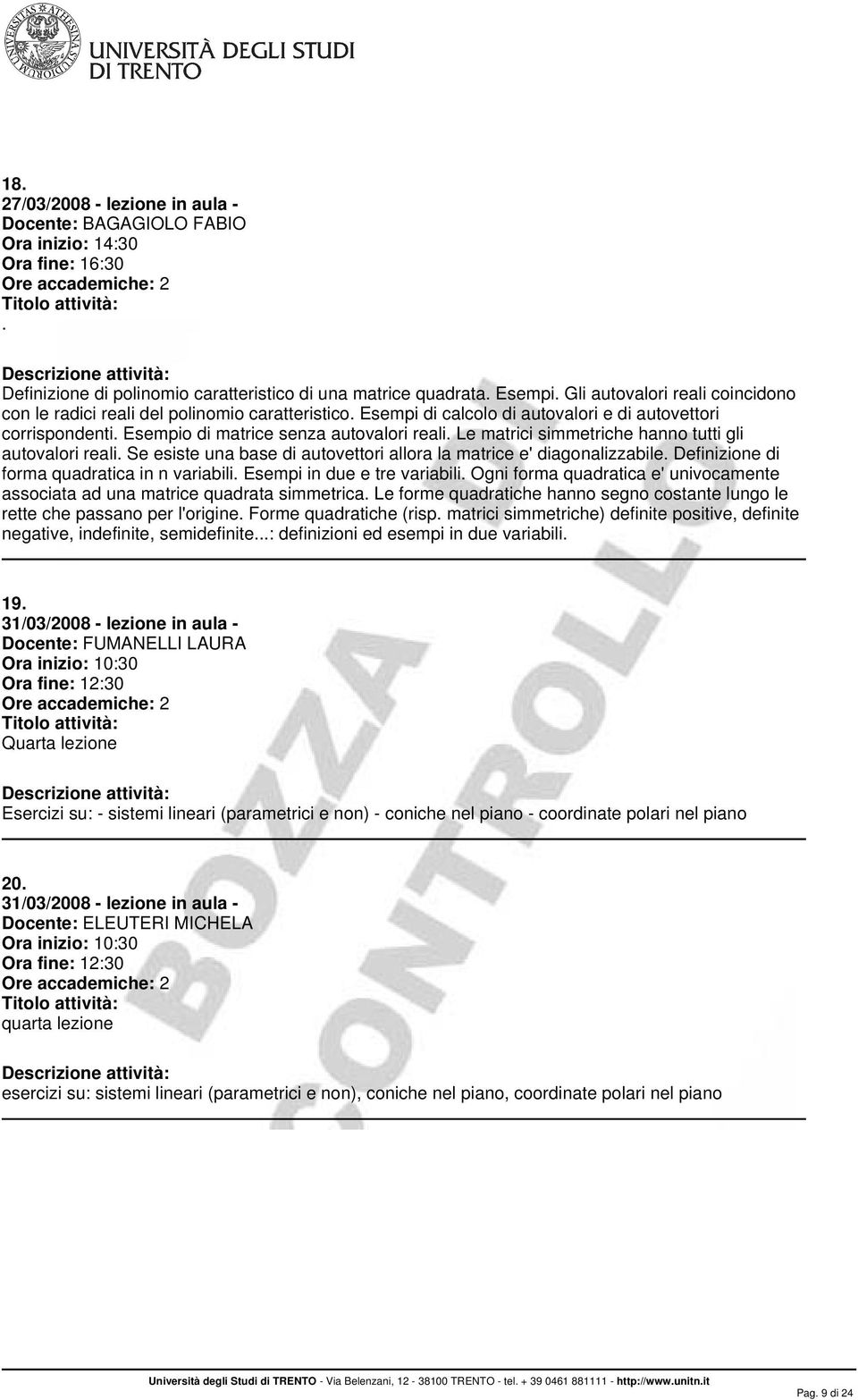 matrice e' diagonalizzabile Definizione di forma quadratica in n variabili Esempi in due e tre variabili Ogni forma quadratica e' univocamente associata ad una matrice quadrata simmetrica Le forme