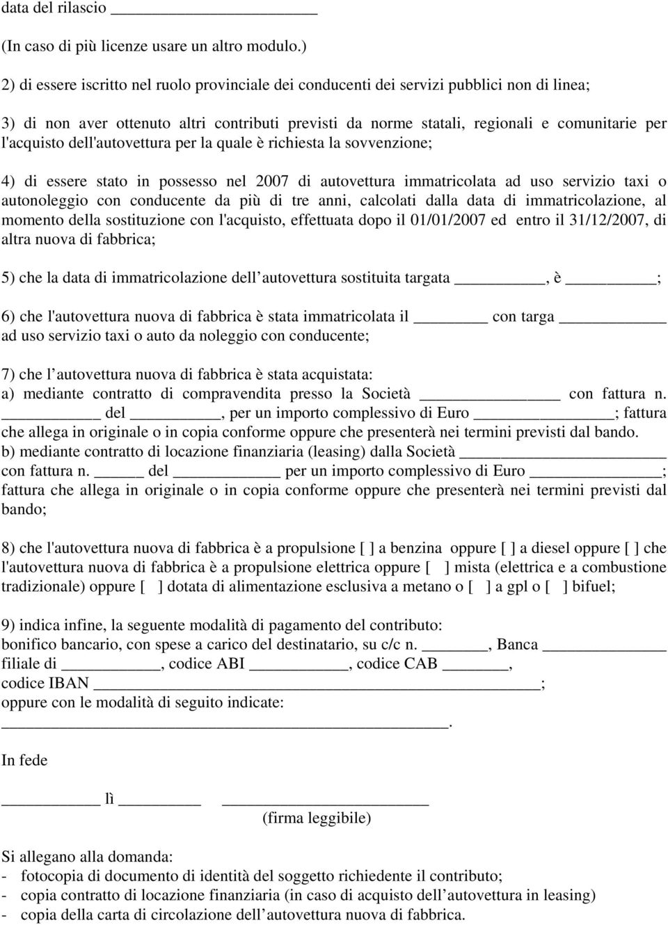 l'acquisto dell'autovettura per la quale è richiesta la sovvenzione; 4) di essere stato in possesso nel 2007 di autovettura immatricolata ad uso servizio taxi o autonoleggio con conducente da più di