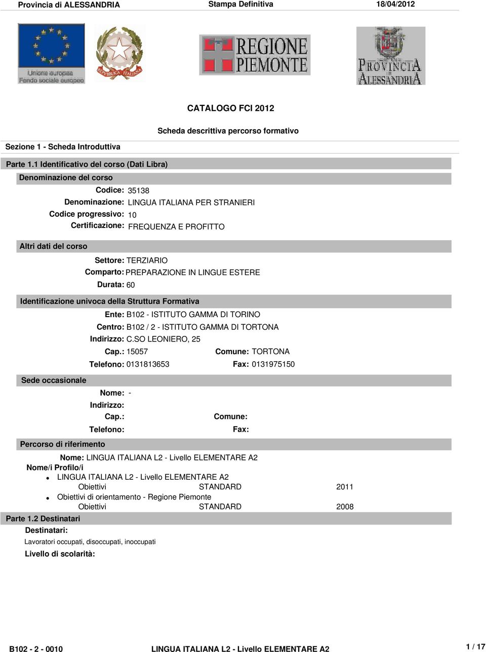 corso Settore: TERZIARIO Comparto: PREPARAZIONE IN LINGUE ESTERE Durata: 60 Identificazione univoca della Struttura Formativa Ente: B102 - ISTITUTO GAMMA DI TORINO Centro: B102 / 2 - ISTITUTO GAMMA