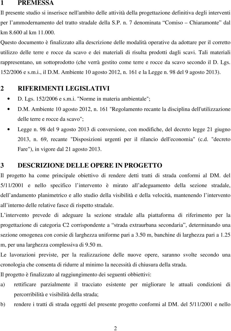 Questo documento è finalizzato alla descrizione delle modalità operative da adottare per il corretto utilizzo delle terre e rocce da scavo e dei materiali di risulta prodotti dagli scavi.