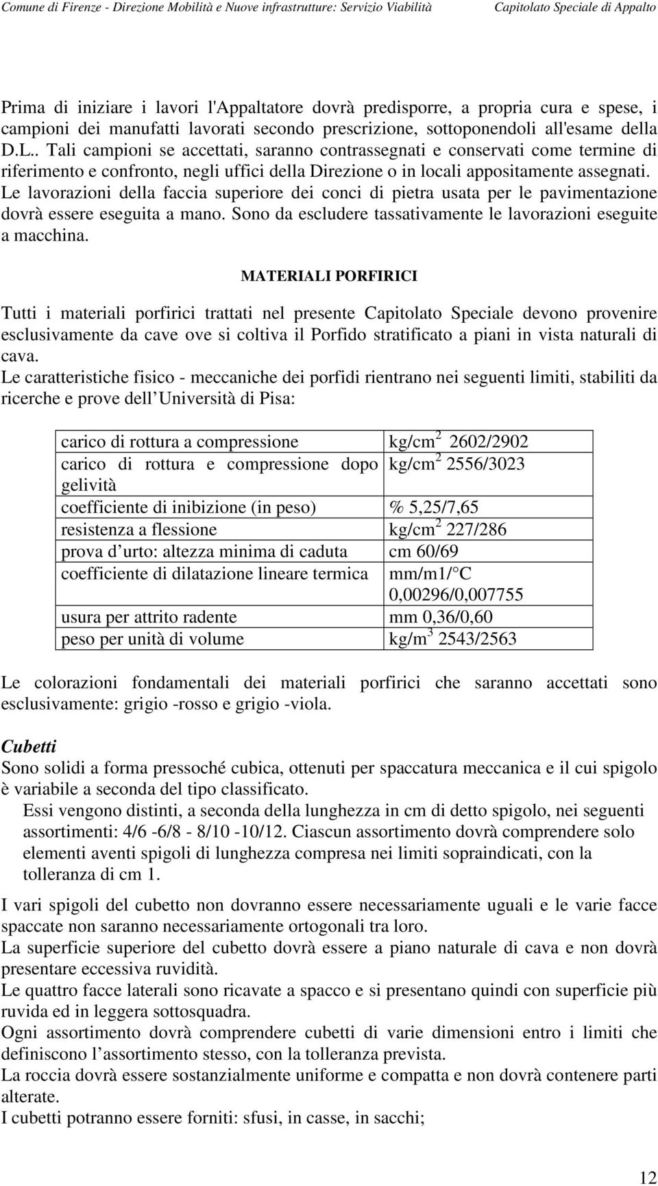 Le lavorazioni della faccia superiore dei conci di pietra usata per le pavimentazione dovrà essere eseguita a mano. Sono da escludere tassativamente le lavorazioni eseguite a macchina.