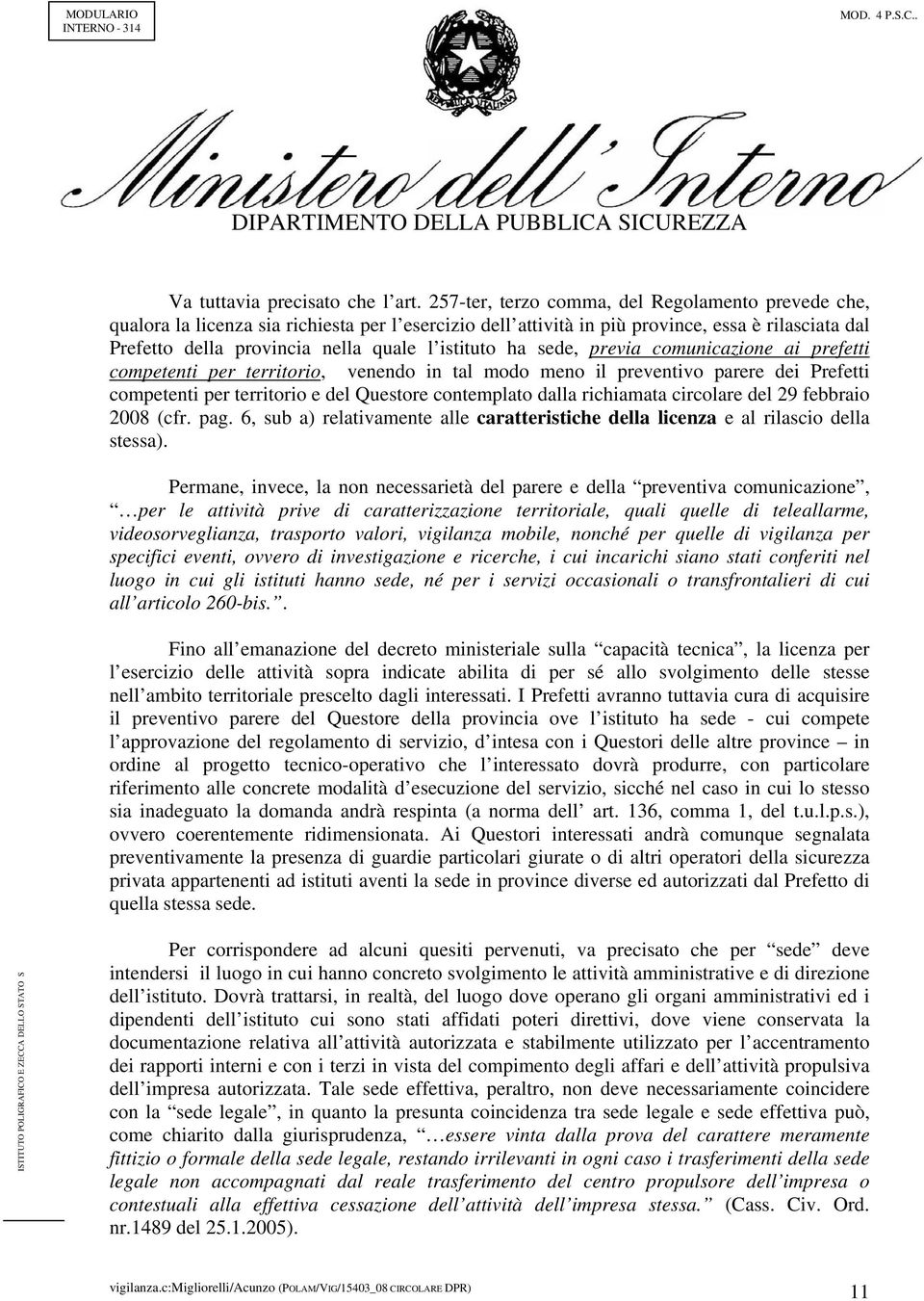 istituto ha sede, previa comunicazione ai prefetti competenti per territorio, venendo in tal modo meno il preventivo parere dei Prefetti competenti per territorio e del Questore contemplato dalla