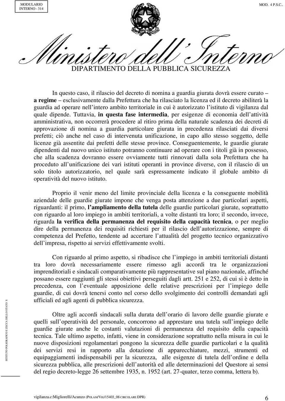 Tuttavia, in questa fase intermedia, per esigenze di economia dell attività amministrativa, non occorrerà procedere al ritiro prima della naturale scadenza dei decreti di approvazione di nomina a