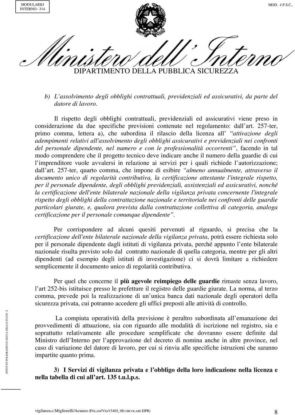 257-ter, primo comma, lettera a), che subordina il rilascio della licenza all attivazione degli adempimenti relativi all'assolvimento degli obblighi assicurativi e previdenziali nei confronti del